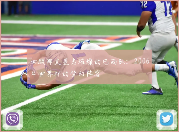 回顾那支星光璀璨的巴西队:2006年世界杯的梦幻阵容