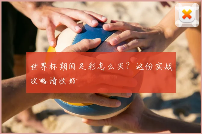 世界杯期间足彩怎么买？这份实战攻略请收好