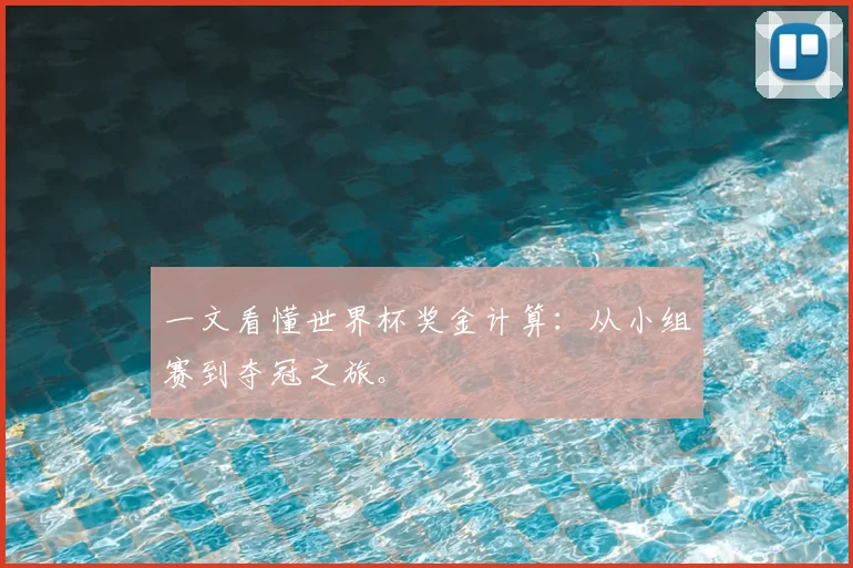一文看懂世界杯奖金计算：从小组赛到夺冠之旅。