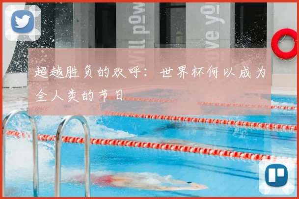 超越胜负的欢呼:世界杯何以成为全人类的节日