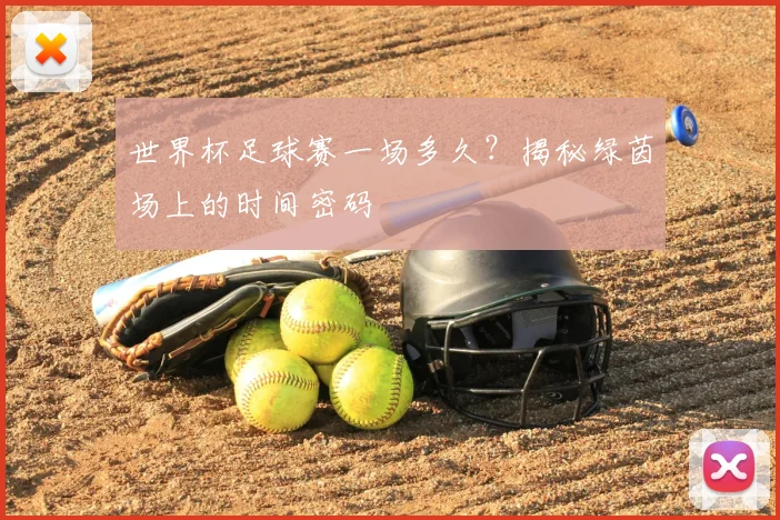 世界杯足球赛一场多久?揭秘绿茵场上的时间密码
