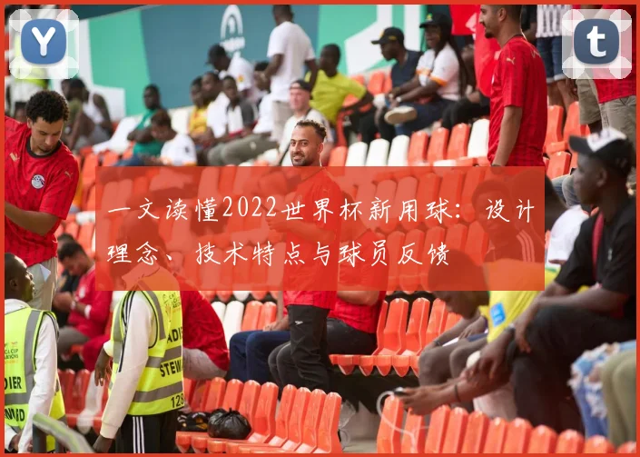 一文读懂2022世界杯新用球：设计理念、技术特点与球员反馈
