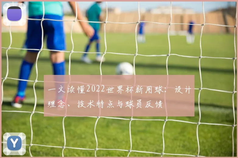 一文读懂2022世界杯新用球：设计理念、技术特点与球员反馈