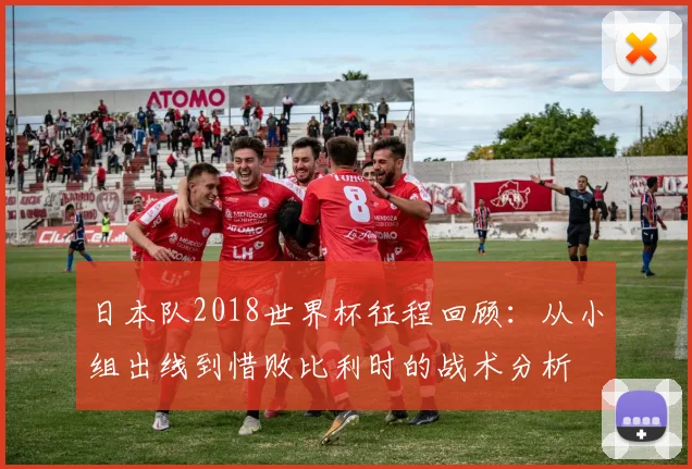 日本队2018世界杯征程回顾:从小组出线到惜败比利时的战术分析