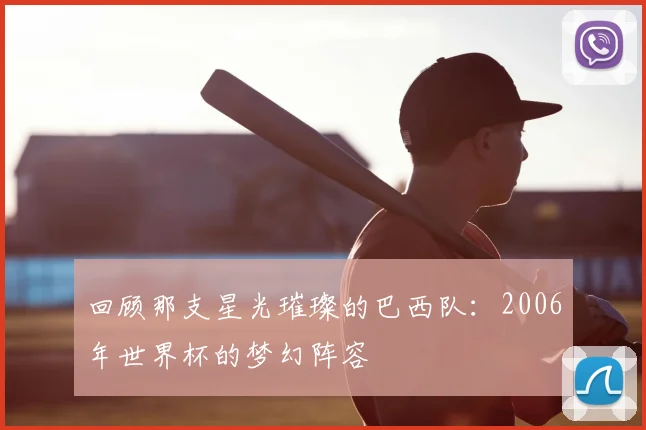 回顾那支星光璀璨的巴西队：2006年世界杯的梦幻阵容